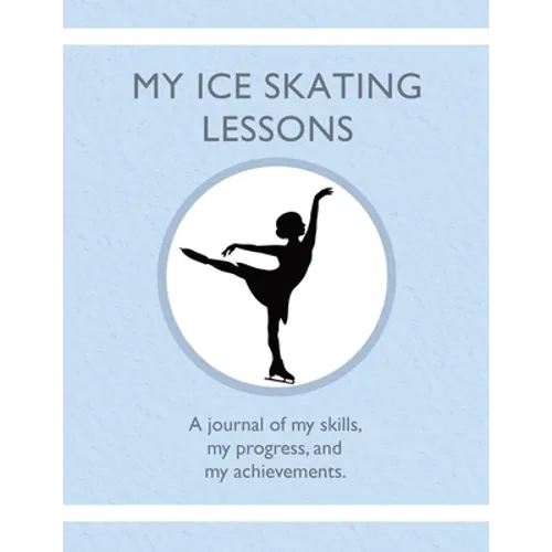 My Ice Skating Lessons: A journal of my skills, my progress, and my achievements. - Paperback