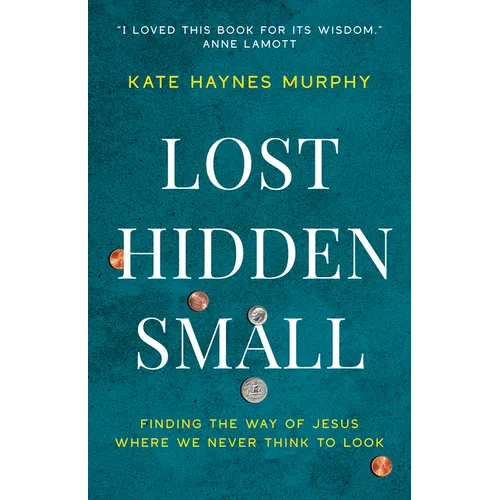 Lost, Hidden, Small: Finding the Way of Jesus Where We Never Think to Look - Paperback