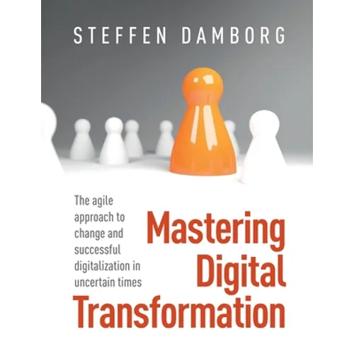 Mastering Digital Transformation: The agile approach to change and successful digitalization in uncertain times - Paperback