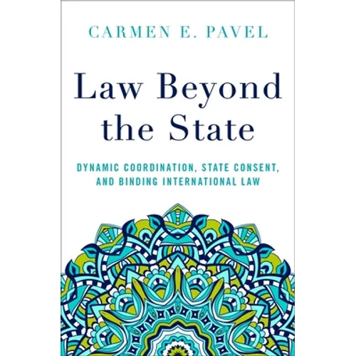 Law Beyond the State: Dynamic Coordination, State Consent, and Binding International Law - Hardcover