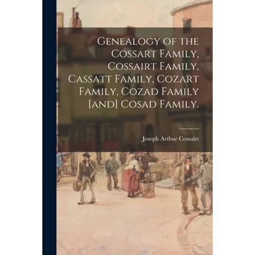 Genealogy of the Cossart Family, Cossairt Family, Cassatt Family, Cozart Family, Cozad Family [and] Cosad Family. - Paperback