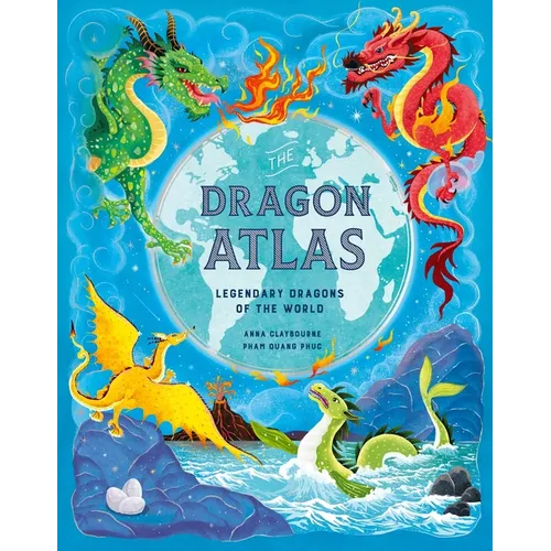 The Dragon Atlas: Legendary Dragons of the World - Hardcover
