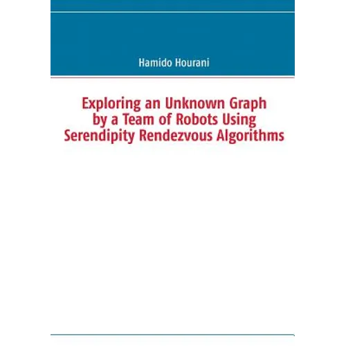 Exploring an Unknown Graph by a Team of Robots Using Serendipity Rendezvous Algorithms - Paperback