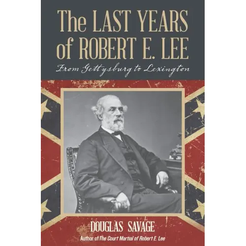 The Last Years of Robert E. Lee: From Gettysburg to Lexington