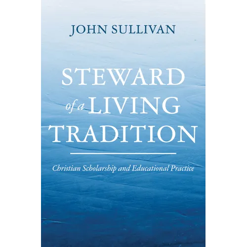 Steward of a Living Tradition: Christian Scholarship and Educational Practice - Hardcover