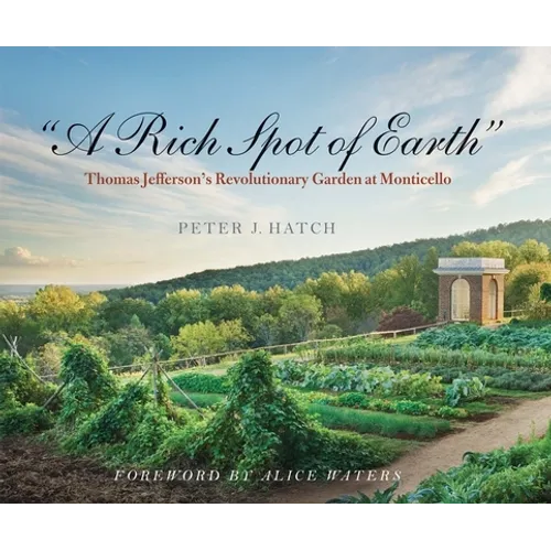 A Rich Spot of Earth: Thomas Jefferson's Revolutionary Garden at Monticello