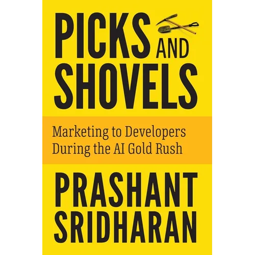 Picks and Shovels: Marketing to Developers During the AI Gold Rush - Paperback
