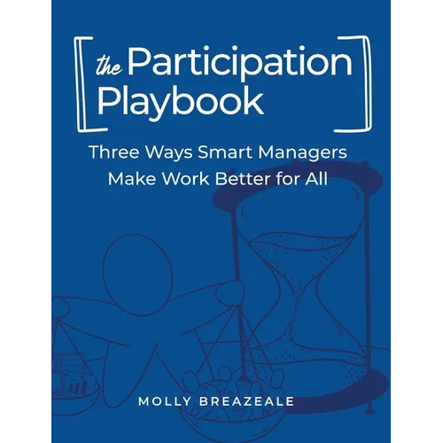The Participation Playbook: Three Ways Smart Managers Make Work Better for All - Paperback