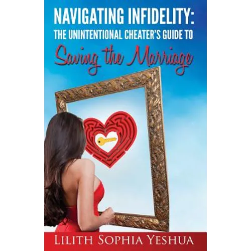 Navigating Infidelity: The Unintentional Cheater's Guide to Saving the Marriage - Paperback