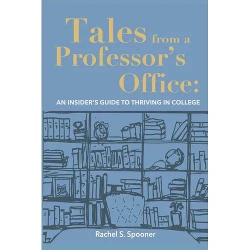 Tales from A Professor's Office: An Insider's Guide to Thriving in College - Paperback