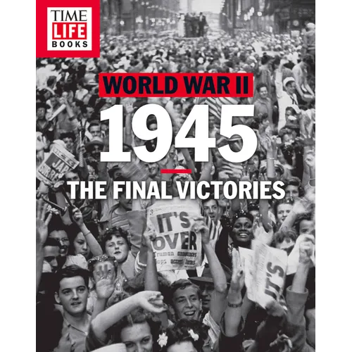 Time-Life World War II: 1945: The Final Victories - Paperback