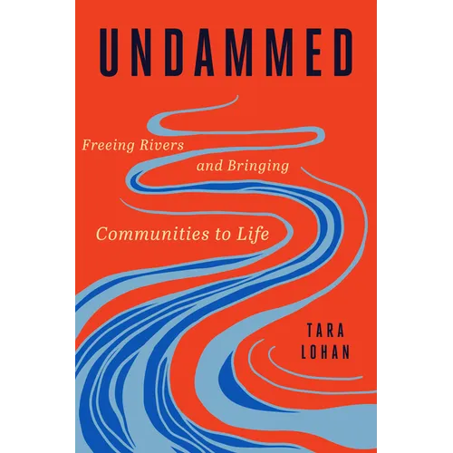 Undammed: Freeing Rivers and Bringing Communities to Life - Hardcover
