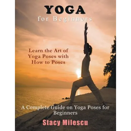 Yoga for Beginners: A Complete Guide on Yoga Poses for Beginners - Paperback