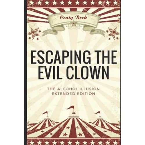 Escaping The Evil Clown: The Alcohol Illusion Extended Edition - Paperback
