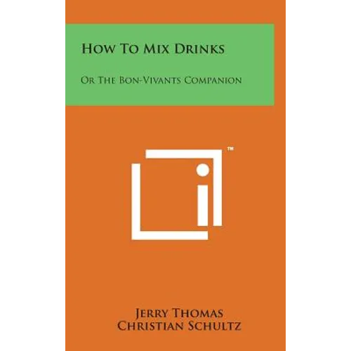 How to Mix Drinks: Or the Bon-Vivants Companion