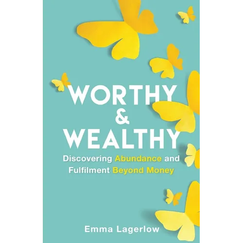 Worthy and Wealthy: Discovering Abundance and Fulfilment Beyond Money