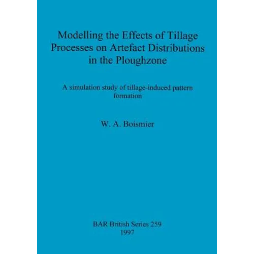 Modelling the Effects of Tillage Processes on Artefact Distributions in the Ploughzone: A simulation study of tillage-induced pattern formation - Paperback