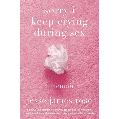 Sorry I Keep Crying During Sex: A Memoir