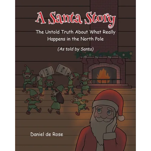A Santa Story: The Untold Truth About What Really Happens in the North Pole - Paperback