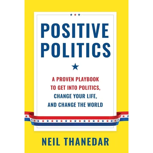 Positive Politics: A Proven Playbook to Get into Politics, Change Your Life, and Change the World - Hardcover
