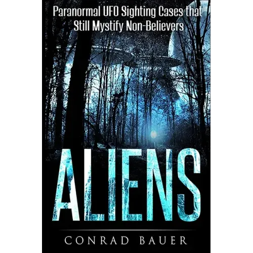 Aliens: Paranormal UFO Sighting Cases That Still Mystify Non-Believers - Paperback