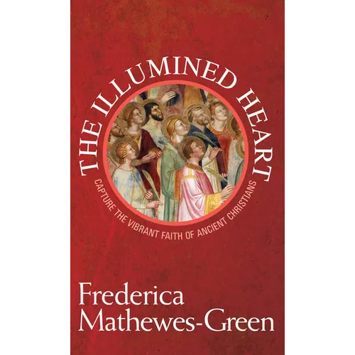 Illumined Heart: Capture the Vibrant Faith of the Ancient Christians - Paperback