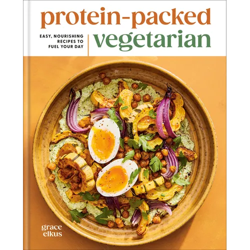 Protein-Packed Vegetarian: Easy, Nourishing Recipes to Fuel Your Day: A High-Protein Cookbook - Hardcover