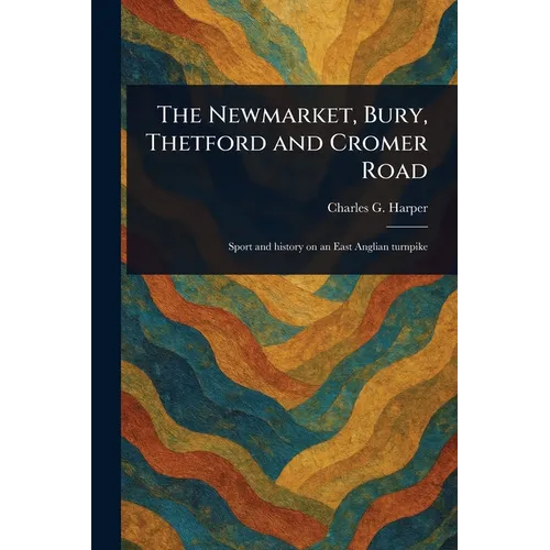 The Newmarket, Bury, Thetford and Cromer Road - Paperback