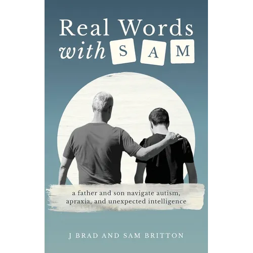Real Words With Sam: A Father and Son Navigate Autism, Apraxia, and Unexpected Intelligence - Paperback