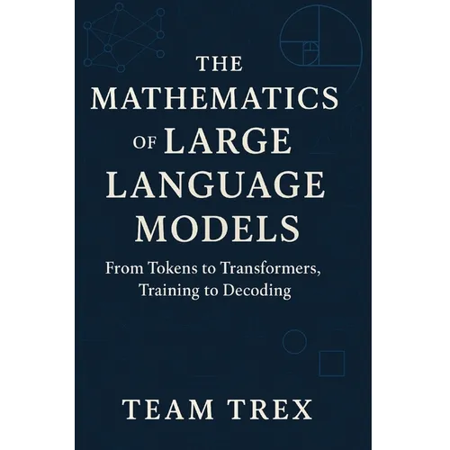 The Mathematics of Large Language Models: From Tokens to Transformers, Training to Decoding - Paperback