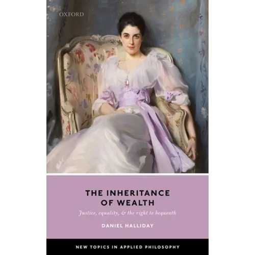 The Inheritance of Wealth: Justice, Equality, and the Right to Bequeath - Hardcover