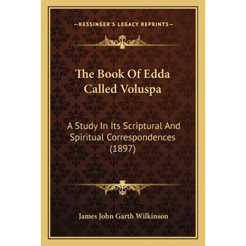 The Book Of Edda Called Voluspa: A Study In Its Scriptural And Spiritual Correspondences (1897)