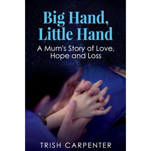 Big Hand, Little Hand: A Mum's Story of Love, Hope and Loss - Paperback
