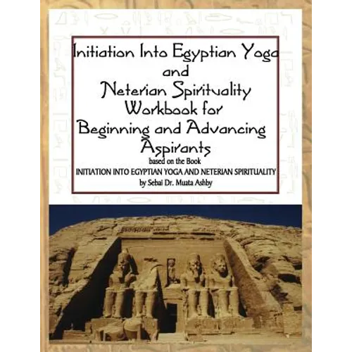 Initiation into Egyptian Yoga and Neterian Spirituality: A Workbook For Beginners and Advancing Aspirants - Paperback