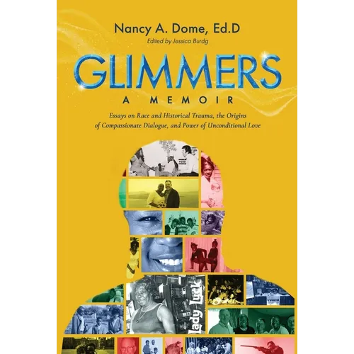 Glimmers: Essays on Race and Historical Trauma, the Origins of Compassionate Dialogue, and Power of Unconditional Love - Hardcover