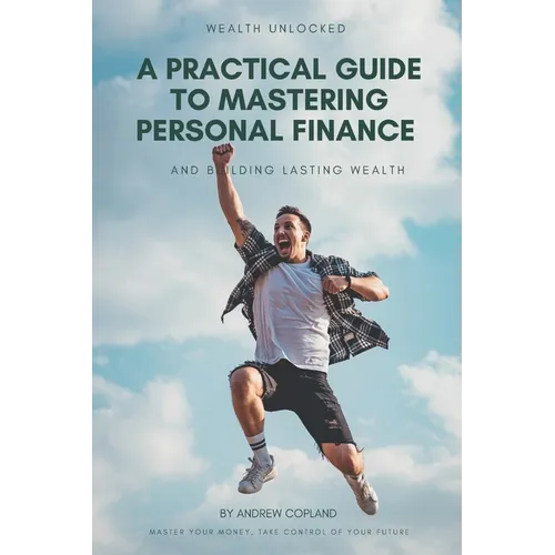 A Practical Guide to Mastering Personal Finance and Building Lasting Wealth - Paperback