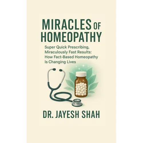 Miracles of Homeopathy: Super Quick Prescribing, Miraculously Fast Results: How Fact Based Homeopathy Is Changing Lives - Paperback
