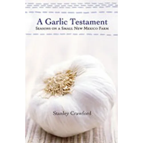 A Garlic Testament: Seasons on a Small New Mexico Farm