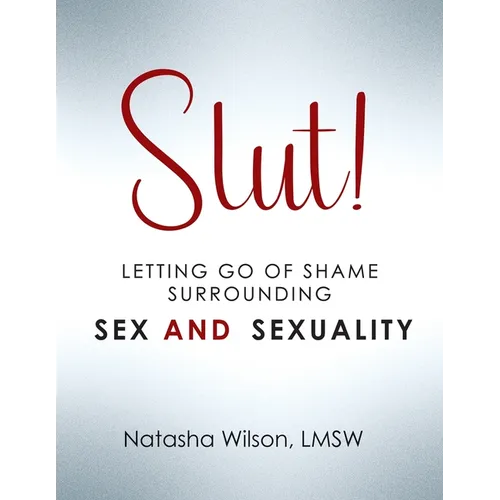 Slut!: Letting Go of Shame Surrounding Sex and Sexuality