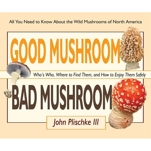 Good Mushroom Bad Mushroom: Who's Who, Where to Find Them, and How to Enjoy Them Safely - Spiral