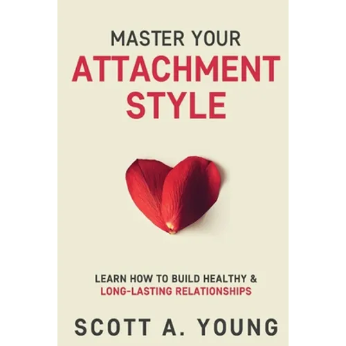 Master Your Attachment Style: Learn How to Build Healthy & Long-Lasting Relationships - Paperback