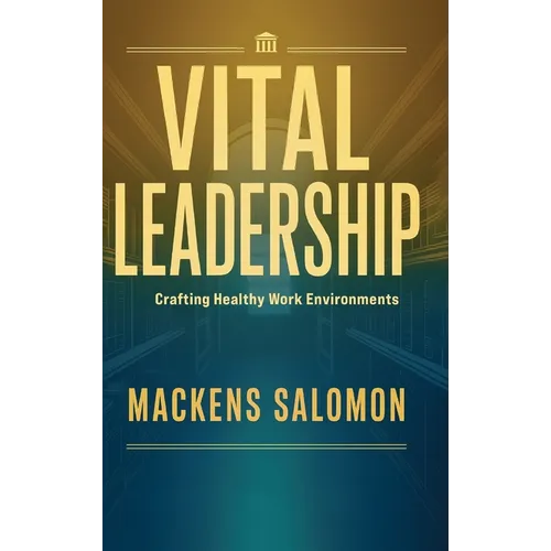 Vital Leadership, Crafting Healthy Work Environments - Hardcover