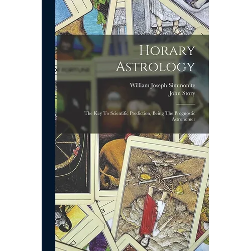 Horary Astrology: The Key To Scientific Prediction, Being The Prognostic Astronomer - Paperback