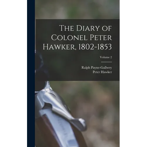 The Diary of Colonel Peter Hawker, 1802-1853; Volume 2 - Hardcover
