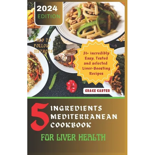 5 Ingredients Mediterranean Cookbook for Liver Health: 31+ incredibly Easy, Tested and selected Liver-Boosting Recipes - Paperback