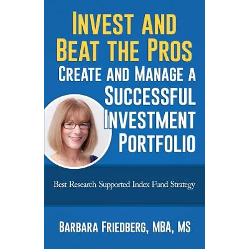 Invest and Beat the Pros-Create and Manage a Successful Investment Portfolio: Best Research Supported Index Fund Strategy - Paperback