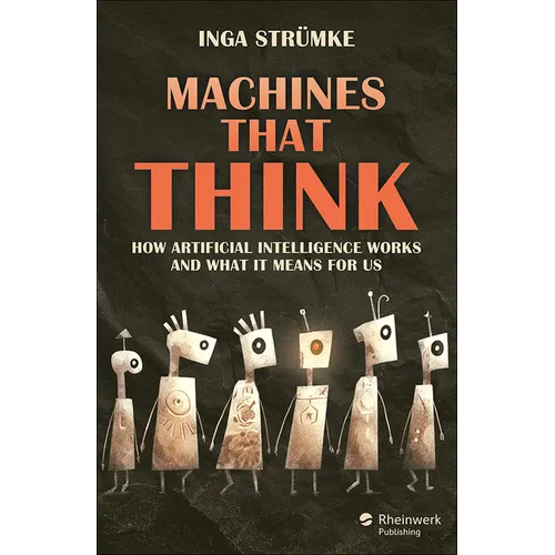 Machines That Think: How Artificial Intelligence Works and What It Means for Us - Hardcover