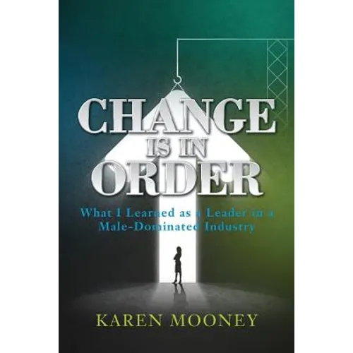 Change Is in Order: What I Learned as a Leader in a Male-Dominated Industry - Paperback