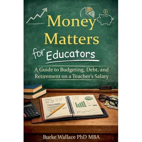 Money Matters for Educators: A Guide to Budgeting, Debt, and Retirement on a Teacher's Salary - Paperback