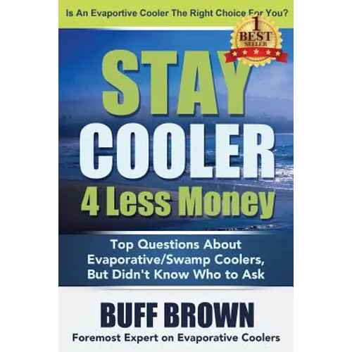 Stay Cooler 4 Less Money: Top Questions About Evaporative / Swamp Coolers - Paperback